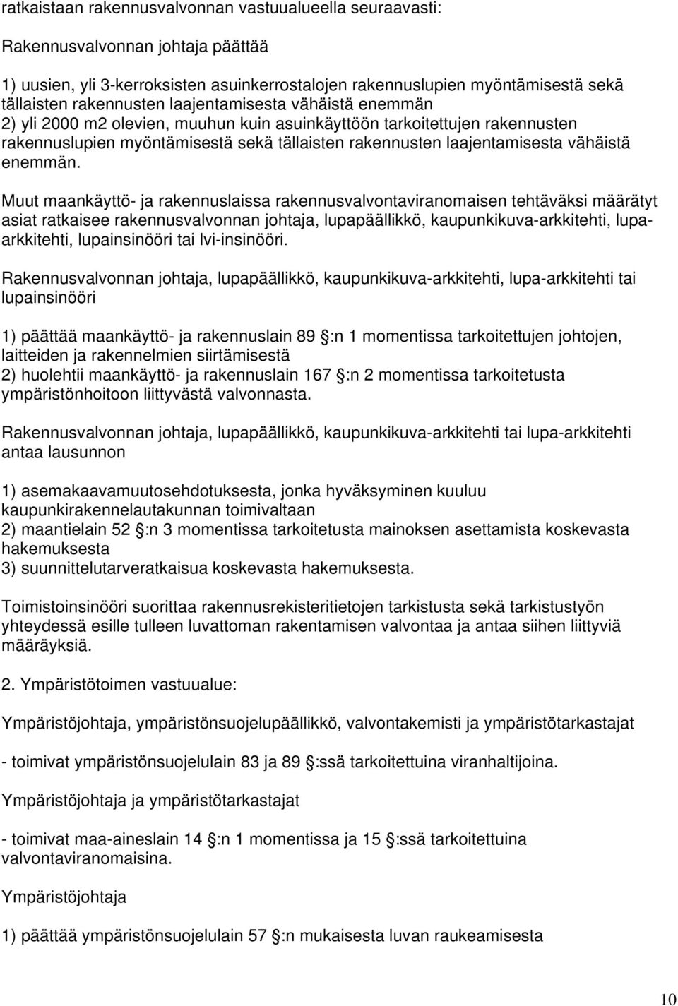 Muut maankäyttö- ja rakennuslaissa rakennusvalvontaviranomaisen tehtäväksi määrätyt asiat ratkaisee rakennusvalvonnan johtaja, lupapäällikkö, kaupunkikuva-arkkitehti, lupaarkkitehti, lupainsinööri