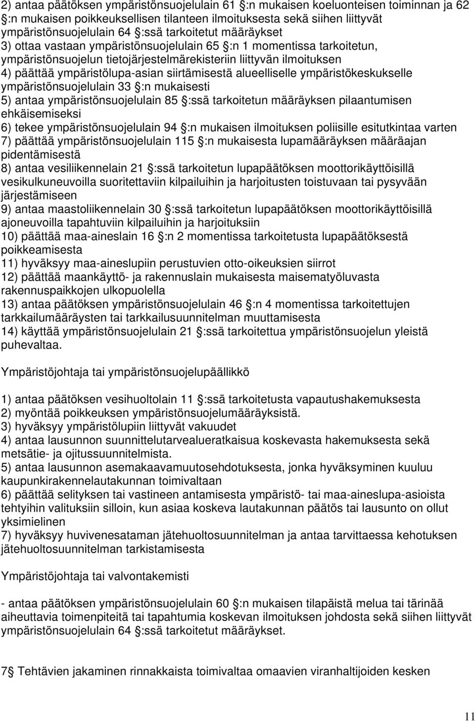 siirtämisestä alueelliselle ympäristökeskukselle ympäristönsuojelulain 33 :n mukaisesti 5) antaa ympäristönsuojelulain 85 :ssä tarkoitetun määräyksen pilaantumisen ehkäisemiseksi 6) tekee