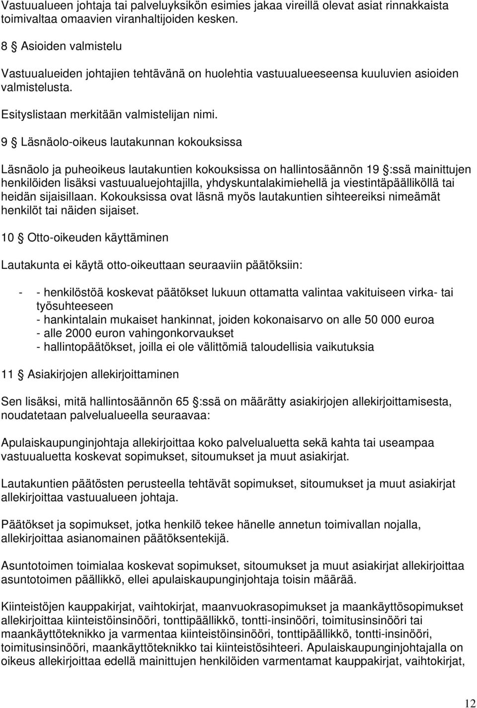 9 Läsnäolo-oikeus lautakunnan kokouksissa Läsnäolo ja puheoikeus lautakuntien kokouksissa on hallintosäännön 19 :ssä mainittujen henkilöiden lisäksi vastuualuejohtajilla, yhdyskuntalakimiehellä ja