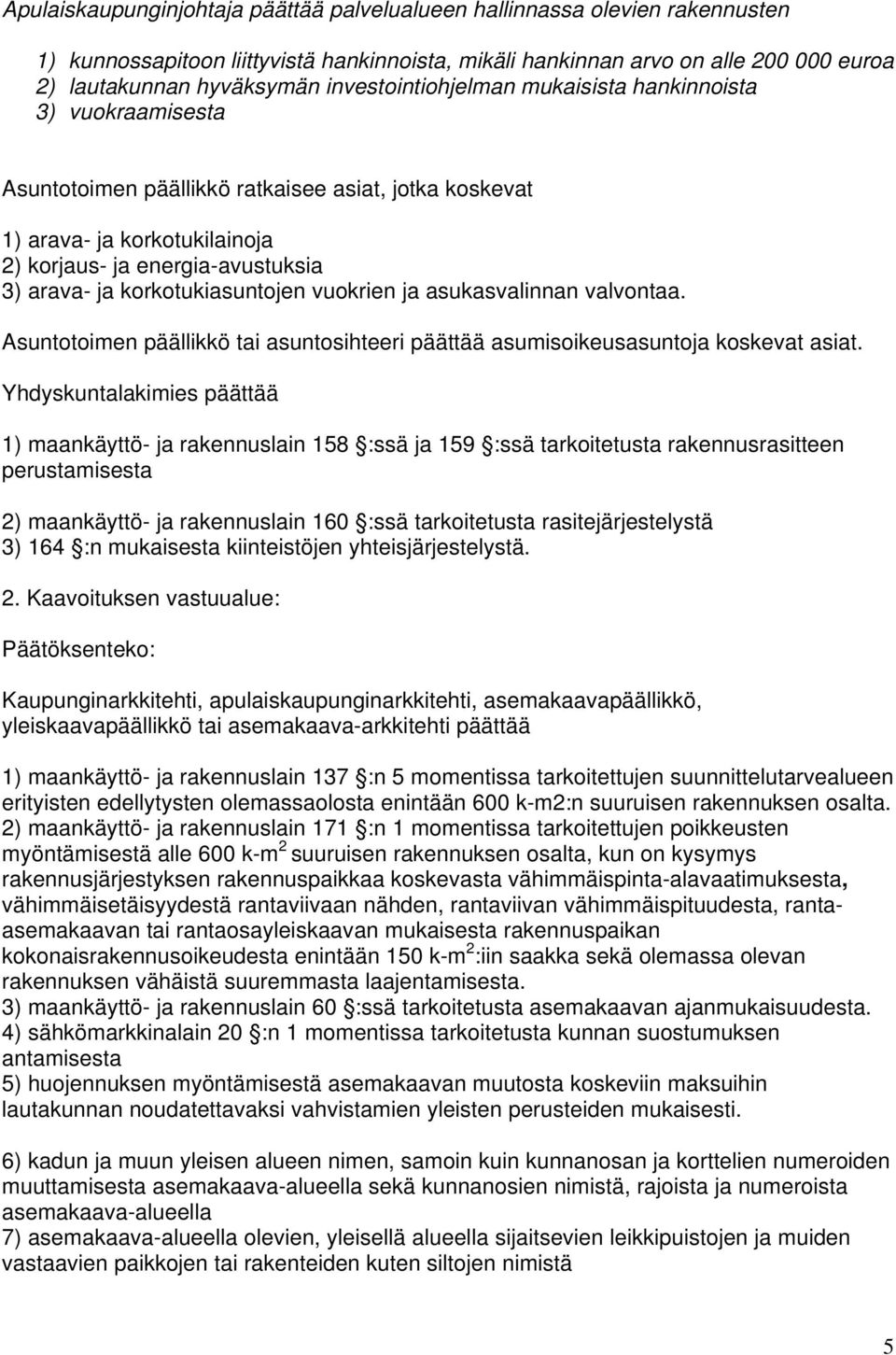 korkotukiasuntojen vuokrien ja asukasvalinnan valvontaa. Asuntotoimen päällikkö tai asuntosihteeri päättää asumisoikeusasuntoja koskevat asiat.