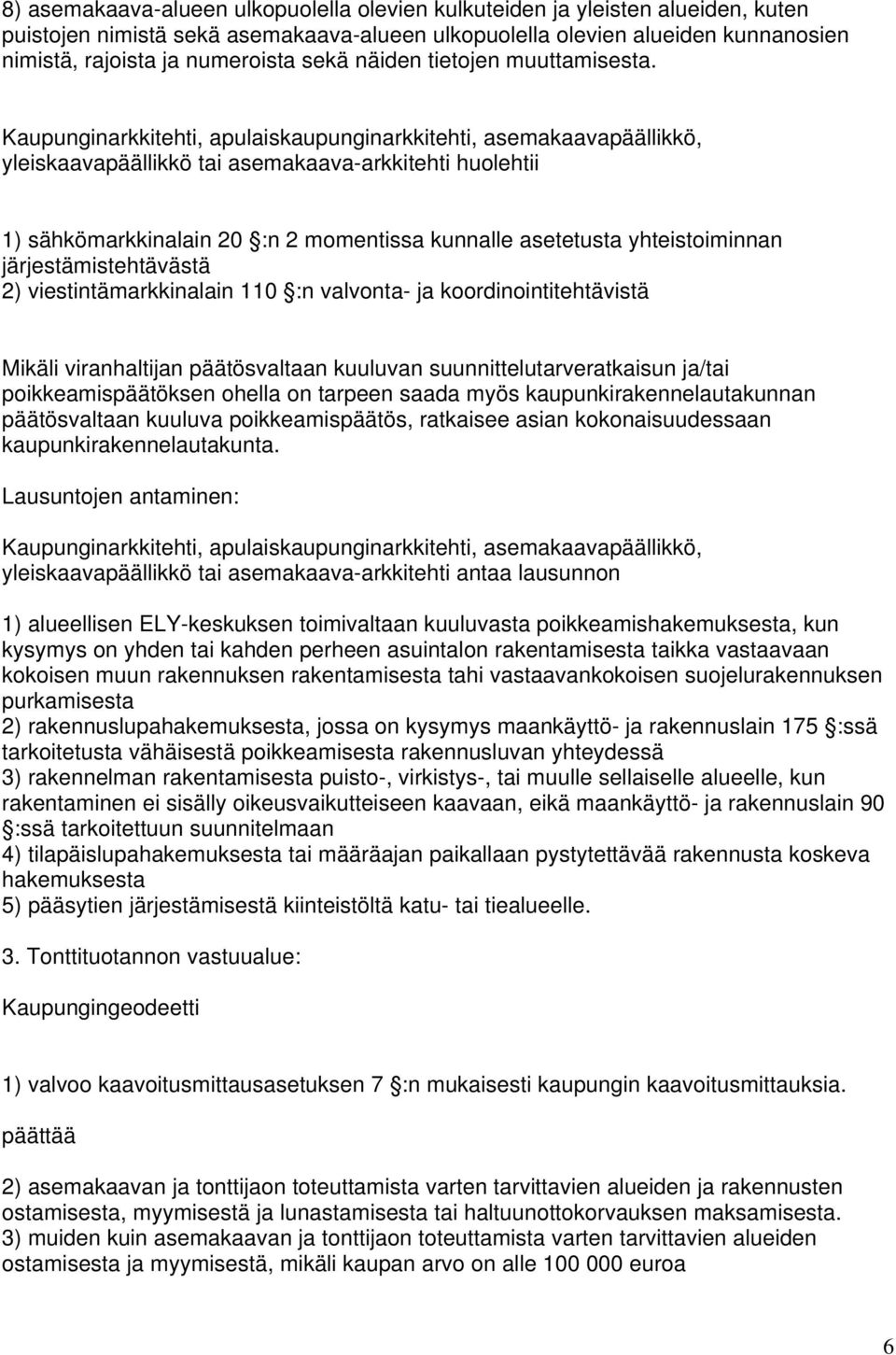 Kaupunginarkkitehti, apulaiskaupunginarkkitehti, asemakaavapäällikkö, yleiskaavapäällikkö tai asemakaava-arkkitehti huolehtii 1) sähkömarkkinalain 20 :n 2 momentissa kunnalle asetetusta