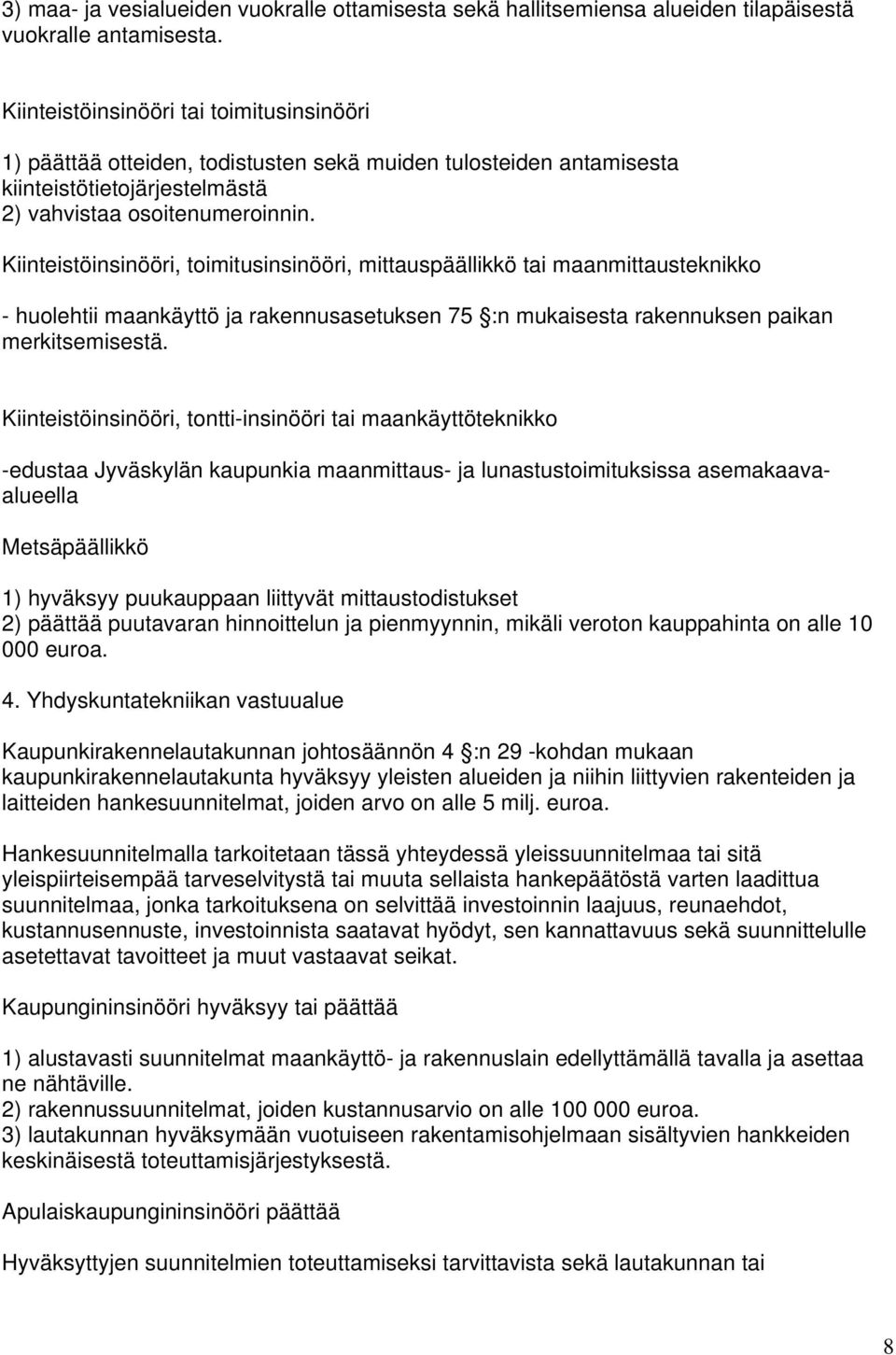 Kiinteistöinsinööri, toimitusinsinööri, mittauspäällikkö tai maanmittausteknikko - huolehtii maankäyttö ja rakennusasetuksen 75 :n mukaisesta rakennuksen paikan merkitsemisestä.