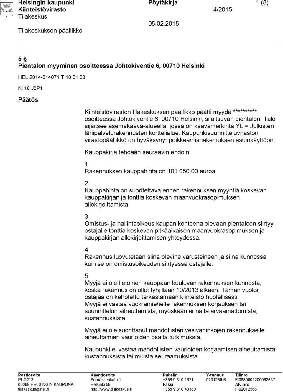 Kaupunkisuunnitteluviraston virastopäällikkö on hyväksynyt poikkeamishakemuksen asuinkäyttöön. Kauppakirja tehdään seuraavin ehdoin: 1 Rakennuksen kauppahinta on 101 050,00 euroa.