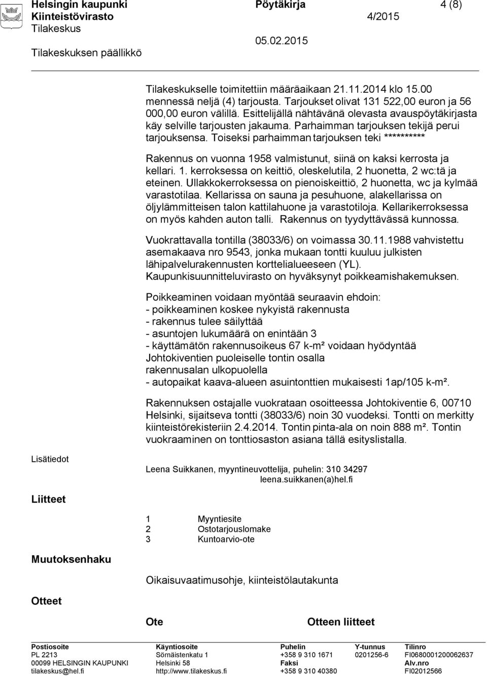 Toiseksi parhaimman tarjouksen teki ********** Rakennus on vuonna 1958 valmistunut, siinä on kaksi kerrosta ja kellari. 1. kerroksessa on keittiö, oleskelutila, 2 huonetta, 2 wc:tä ja eteinen.