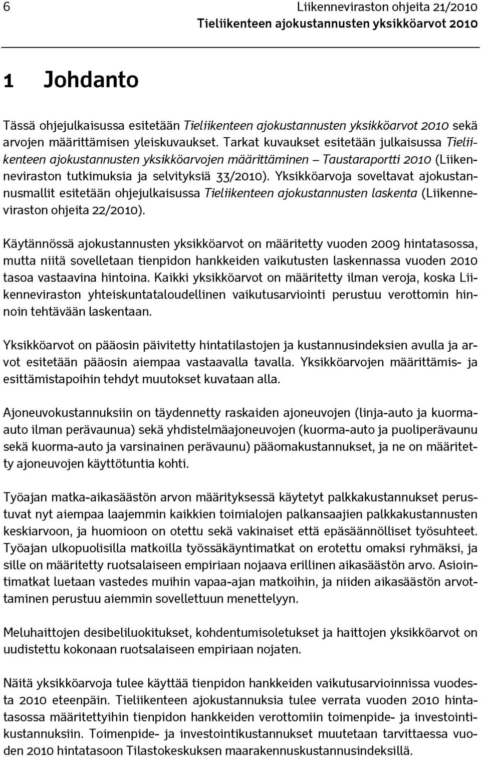 Yksikköarvoja soveltavat ajokustannusmallit esitetään ohjejulkaisussa Tieliikenteen ajokustannusten laskenta (Liikenneviraston ohjeita 22/2010).
