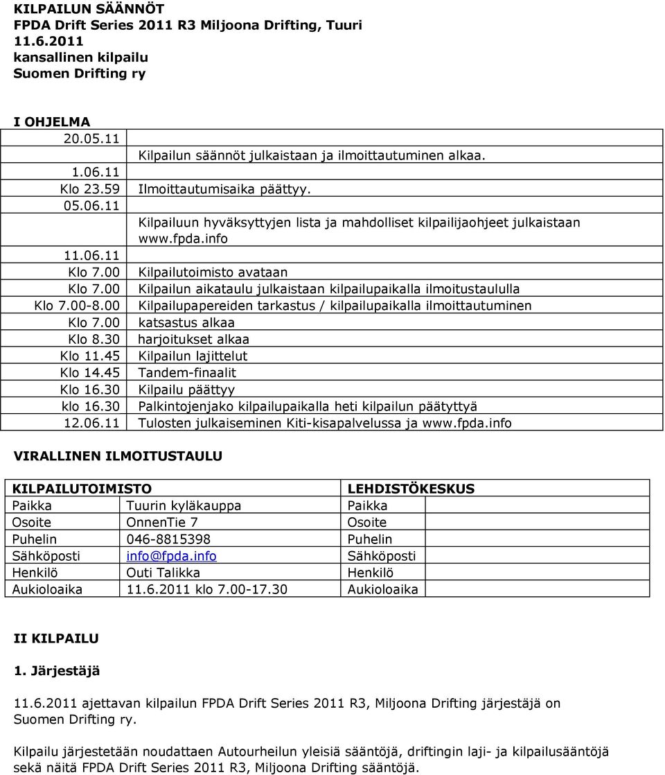 00 Kilpailun aikataulu julkaistaan kilpailupaikalla ilmoitustaululla Klo 7.00-8.00 Kilpailupapereiden tarkastus / kilpailupaikalla ilmoittautuminen Klo 7.00 katsastus alkaa Klo 8.