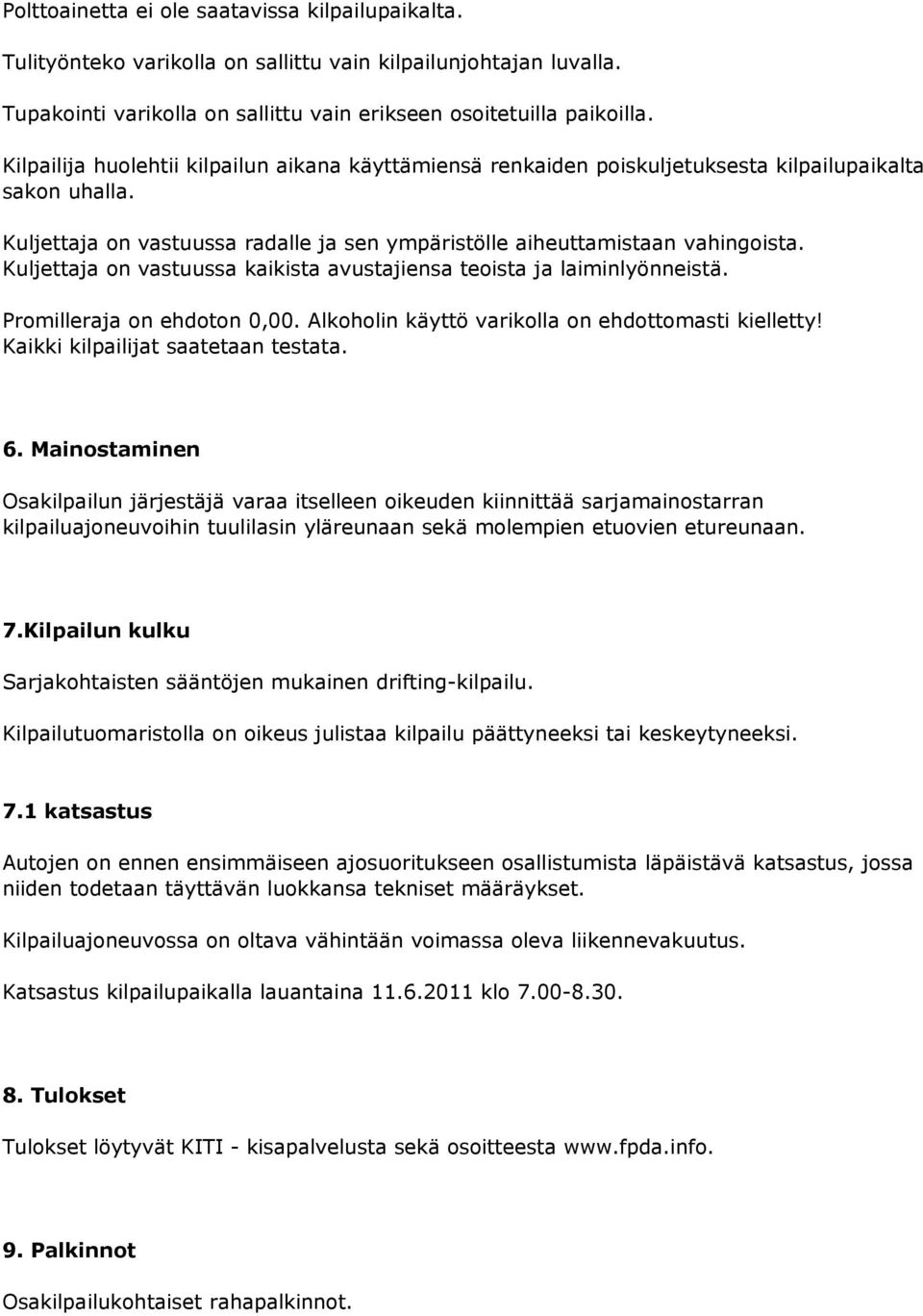 Kuljettaja on vastuussa kaikista avustajiensa teoista ja laiminlyönneistä. Promilleraja on ehdoton 0,00. Alkoholin käyttö varikolla on ehdottomasti kielletty! Kaikki kilpailijat saatetaan testata. 6.