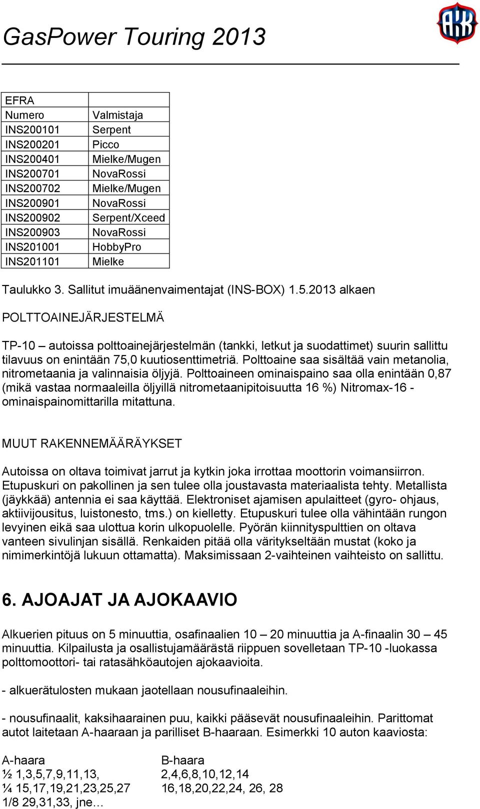 2013 alkaen POLTTOAINEJÄRJESTELMÄ TP-10 autoissa polttoainejärjestelmän (tankki, letkut ja suodattimet) suurin sallittu tilavuus on enintään 75,0 kuutiosenttimetriä.