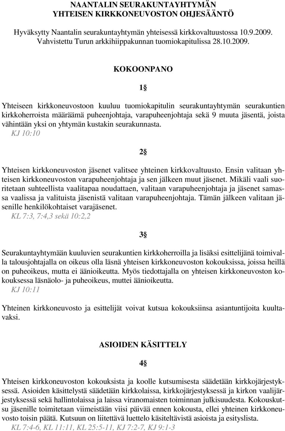 KOKOONPANO 1 Yhteiseen kirkkoneuvostoon kuuluu tuomiokapitulin seurakuntayhtymän seurakuntien kirkkoherroista määräämä puheenjohtaja, varapuheenjohtaja sekä 9 muuta jäsentä, joista vähintään yksi on