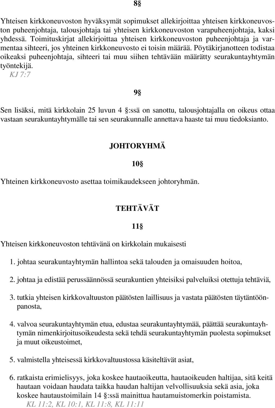 Pöytäkirjanotteen todistaa oikeaksi puheenjohtaja, sihteeri tai muu siihen tehtävään määrätty seurakuntayhtymän työntekijä.