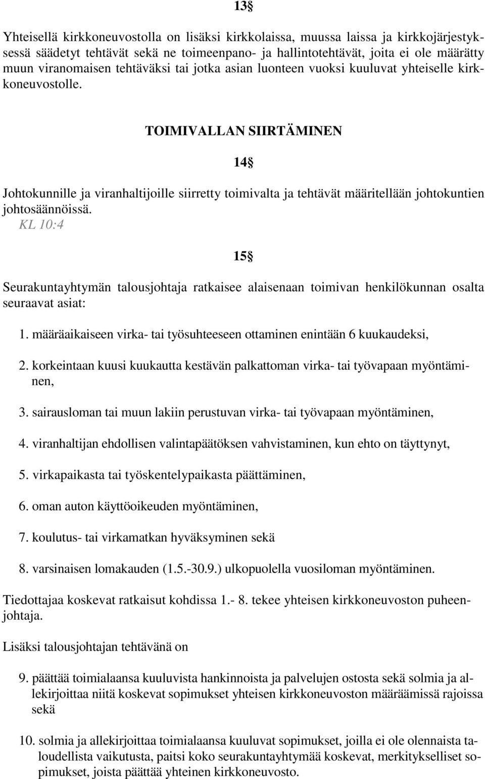 TOIMIVALLAN SIIRTÄMINEN 14 Johtokunnille ja viranhaltijoille siirretty toimivalta ja tehtävät määritellään johtokuntien johtosäännöissä.