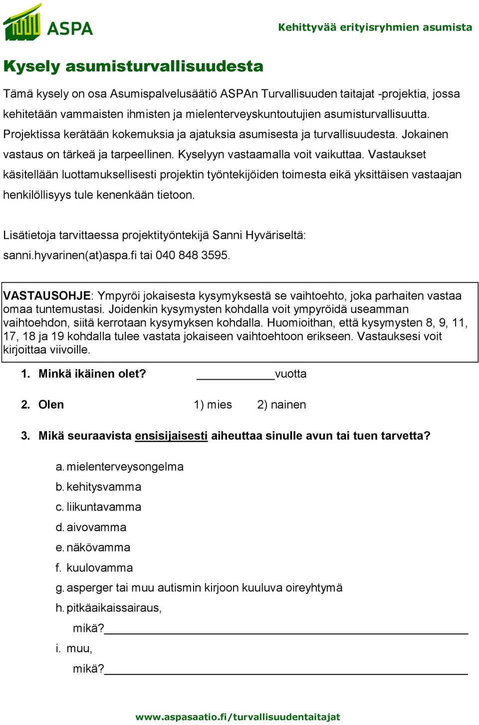 Vastaukset käsitellään luottamuksellisesti projektin työntekijöiden toimesta eikä yksittäisen vastaajan henkilöllisyys tule kenenkään tietoon.