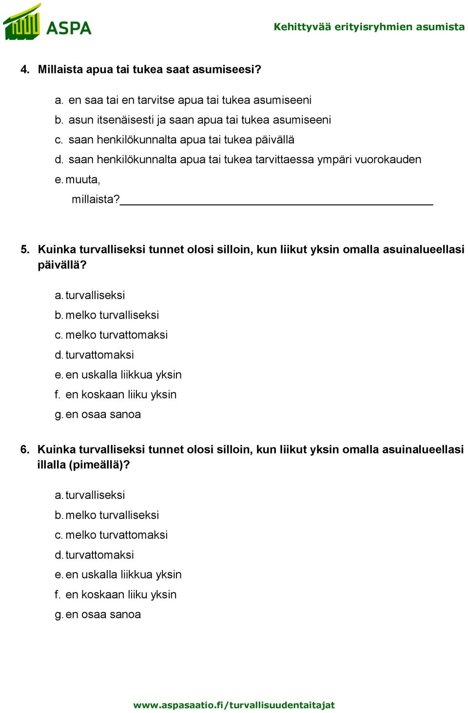 Kuinka turvalliseksi tunnet olosi silloin, kun liikut yksin omalla asuinalueellasi päivällä? a. turvalliseksi b. melko turvalliseksi c. melko turvattomaksi d. turvattomaksi e.