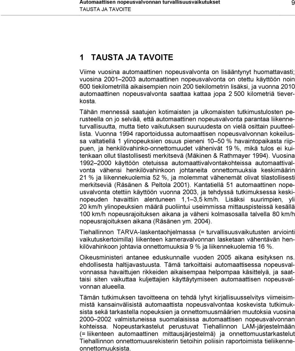 Tähän mennessä saatujen kotimaisten ja ulkomaisten tutkimustulosten perusteella on jo selvää, että automaattinen nopeusvalvonta parantaa liikenneturvallisuutta, mutta tieto vaikutuksen suuruudesta on