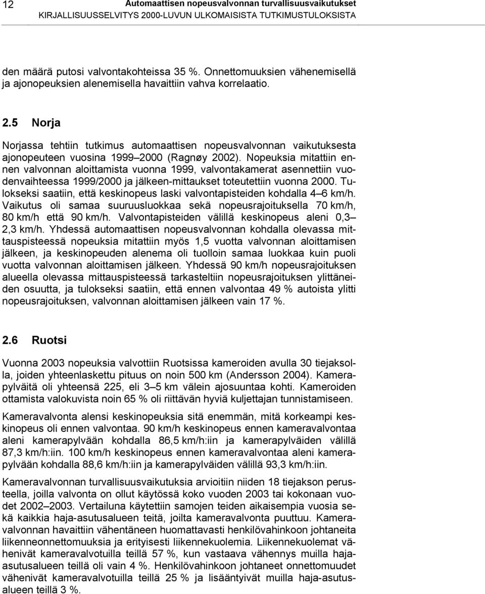 5 Norja Norjassa tehtiin tutkimus automaattisen nopeusvalvonnan vaikutuksesta ajonopeuteen vuosina 1999 2000 (Ragnøy 2002).