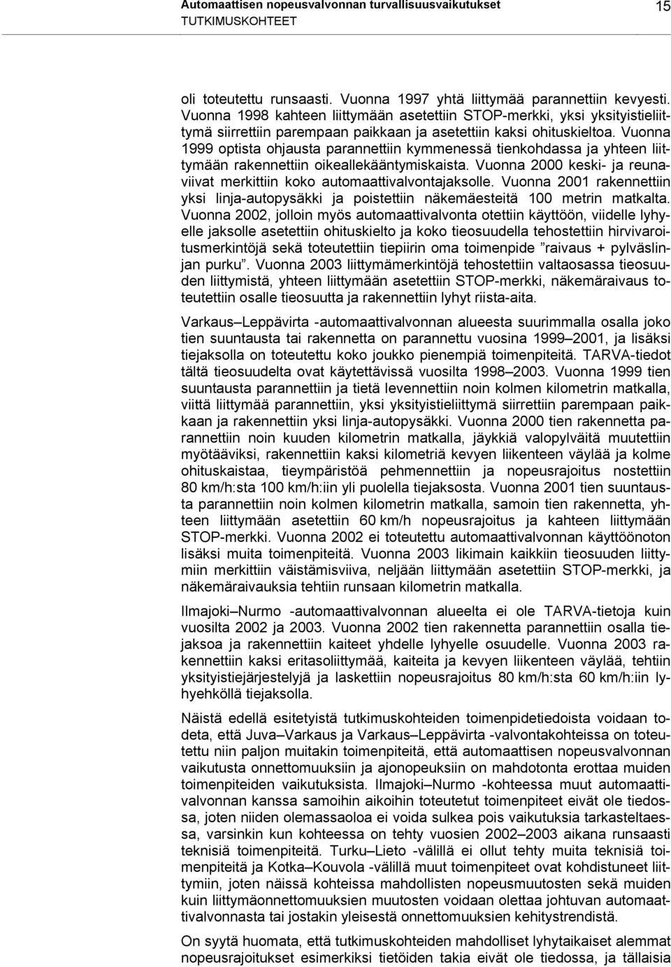 Vuonna 1999 optista ohjausta parannettiin kymmenessä tienkohdassa ja yhteen liittymään rakennettiin oikeallekääntymiskaista.