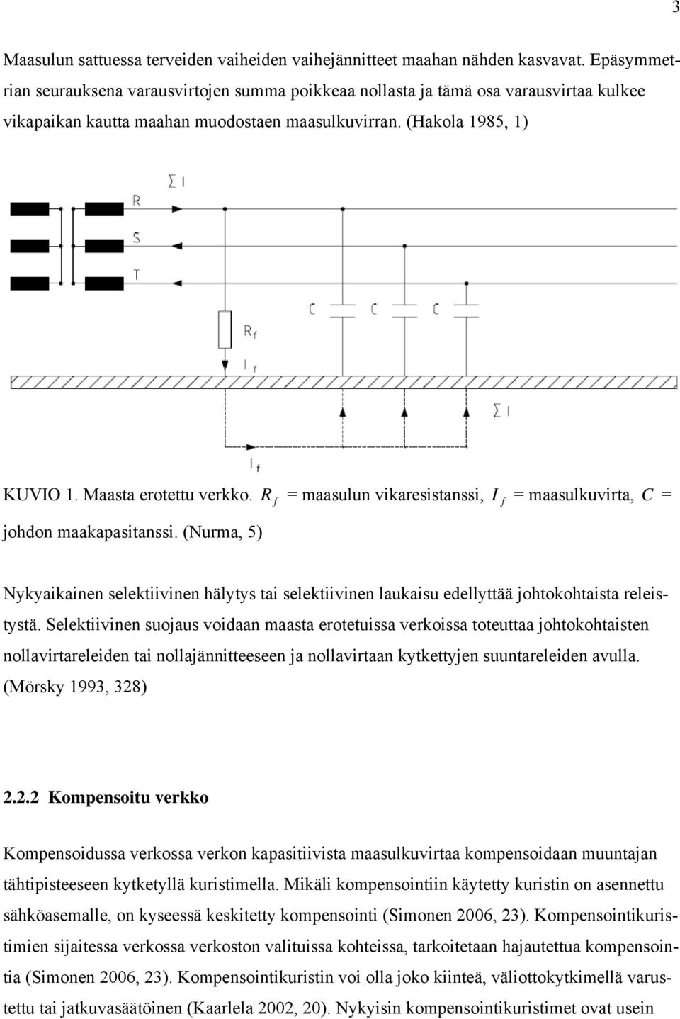 R = maasulun vikaresistanssi, = maasulkuvirta, C = johdon maakapasitanssi. (Nurma, 5) f f Nykyaikainen selektiivinen hälytys tai selektiivinen laukaisu edellyttää johtokohtaista releistystä.