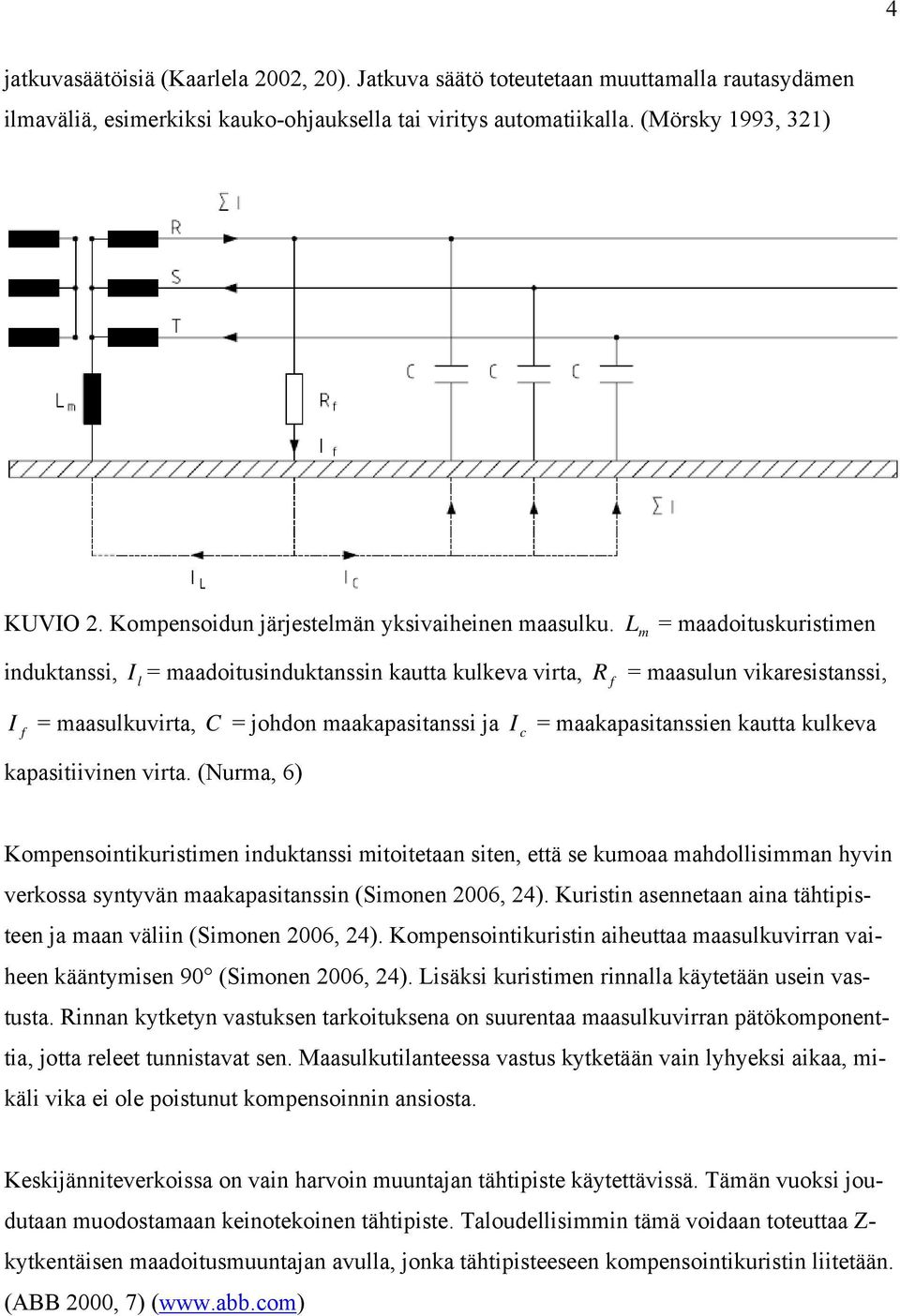 L m = maadoituskuristimen induktanssi, = maadoitusinduktanssin kautta kulkeva virta, R = maasulun vikaresistanssi, l f f = maasulkuvirta, C = johdon maakapasitanssi ja = maakapasitanssien kautta