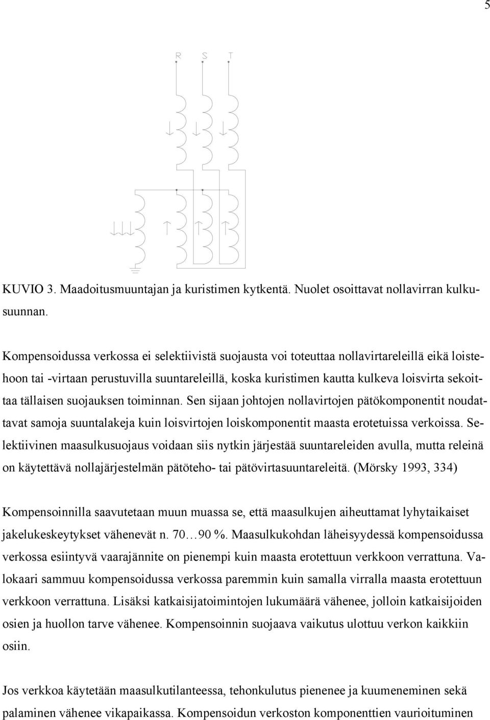 tällaisen suojauksen toiminnan. Sen sijaan johtojen nollavirtojen pätökomponentit noudattavat samoja suuntalakeja kuin loisvirtojen loiskomponentit maasta erotetuissa verkoissa.