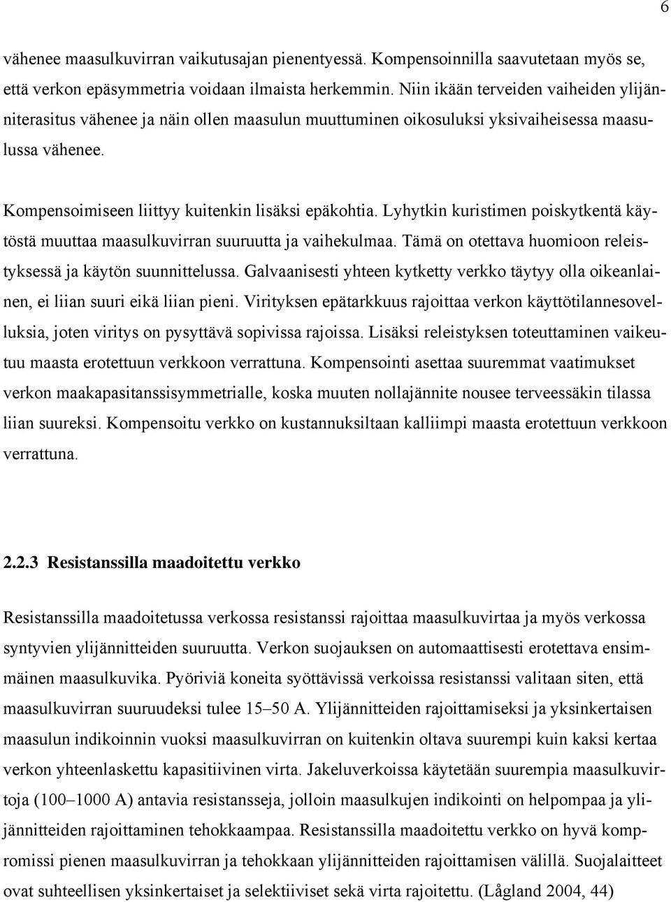 Lyhytkin kuristimen poiskytkentä käytöstä muuttaa maasulkuvirran suuruutta ja vaihekulmaa. Tämä on otettava huomioon releistyksessä ja käytön suunnittelussa.