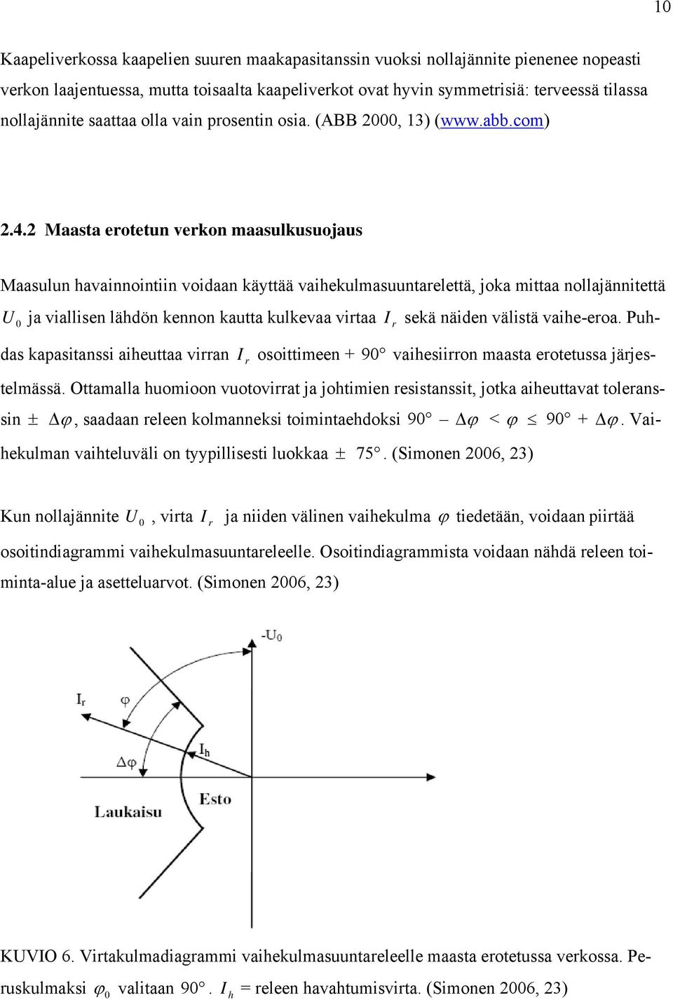 2 Maasta erotetun verkon maasulkusuojaus Maasulun havainnointiin voidaan käyttää vaihekulmasuuntarelettä, joka mittaa nollajännitettä U ja viallisen lähdön kennon kautta kulkevaa virtaa sekä näiden