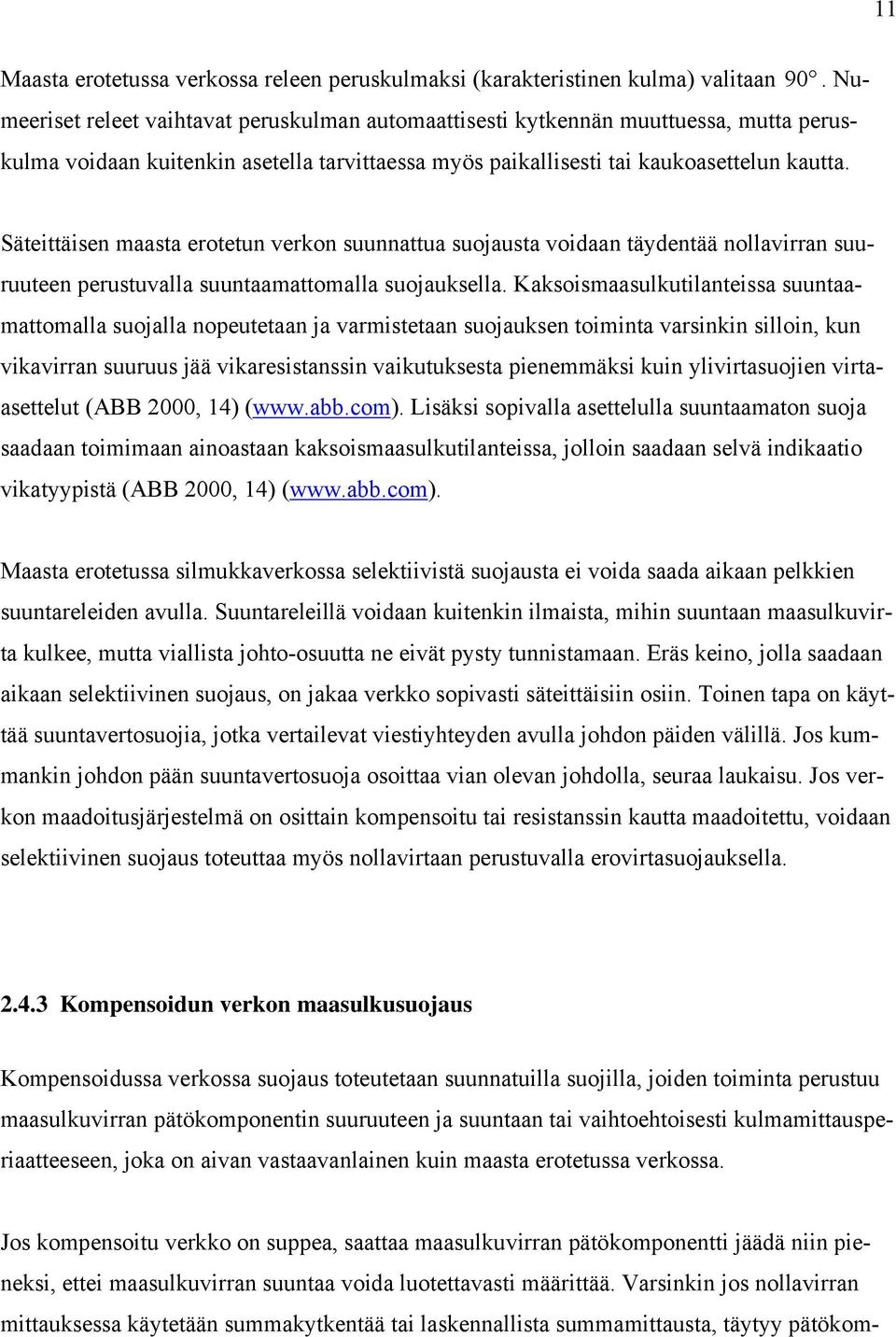 Säteittäisen maasta erotetun verkon suunnattua suojausta voidaan täydentää nollavirran suuruuteen perustuvalla suuntaamattomalla suojauksella.