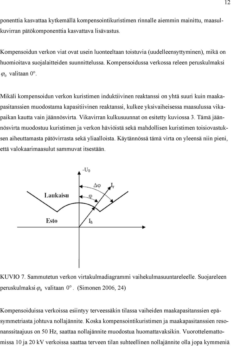 Mikäli kompensoidun verkon kuristimen induktiivinen reaktanssi on yhtä suuri kuin maakapasitanssien muodostama kapasitiivinen reaktanssi, kulkee yksivaiheisessa maasulussa vikapaikan kautta vain
