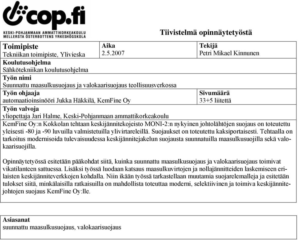 opinnäytetyöstä Tekijä Petri Mikael Kinnunen Sivumäärä 33+5 liitettä Työn valvoja yliopettaja Jari Halme, Keski-Pohjanmaan ammattikorkeakoulu KemFine Oy:n Kokkolan tehtaan keskijännitekojeisto