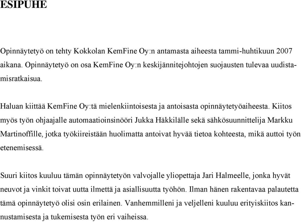 Kiitos myös työn ohjaajalle automaatioinsinööri Jukka Häkkilälle sekä sähkösuunnittelija Markku Martinoffille, jotka työkiireistään huolimatta antoivat hyvää tietoa kohteesta, mikä auttoi työn