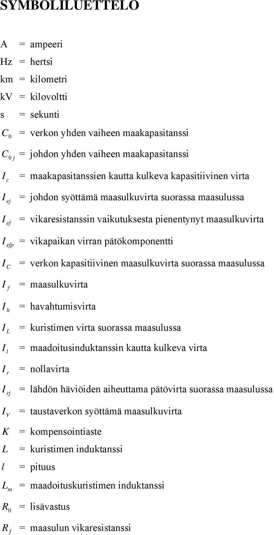 kapasitiivinen maasulkuvirta suorassa maasulussa f = maasulkuvirta h = havahtumisvirta L = kuristimen virta suorassa maasulussa l = maadoitusinduktanssin kautta kulkeva virta r = nollavirta rj =