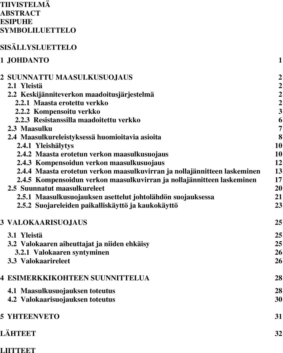 4.4 Maasta erotetun verkon maasulkuvirran ja nollajännitteen laskeminen 13 2.4.5 Kompensoidun verkon maasulkuvirran ja nollajännitteen laskeminen 17 2.5 Suunnatut maasulkureleet 2 2.5.1 Maasulkusuojauksen asettelut johtolähdön suojauksessa 21 2.