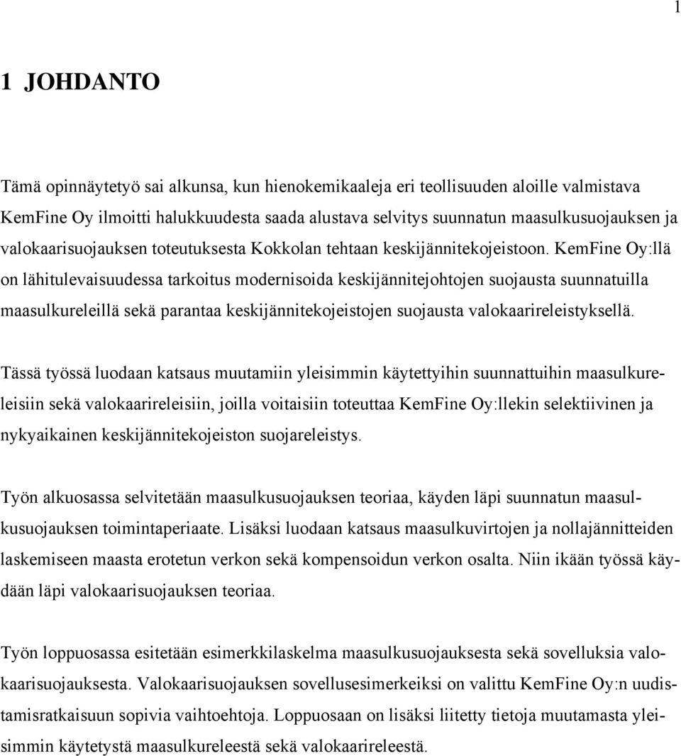 KemFine Oy:llä on lähitulevaisuudessa tarkoitus modernisoida keskijännitejohtojen suojausta suunnatuilla maasulkureleillä sekä parantaa keskijännitekojeistojen suojausta valokaarireleistyksellä.