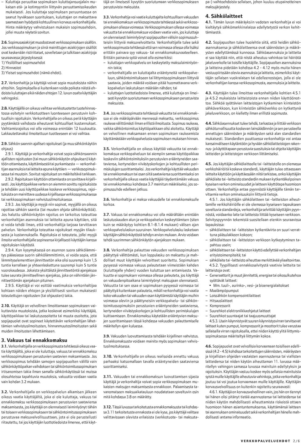 Hinta määräytyy vahvistuksen mukaisin sopimusehdoin, jollei muuta näytetä sovitun. 2.6. Sopimusasiakirjat muodostavat verkkosopimuksen sisällön.