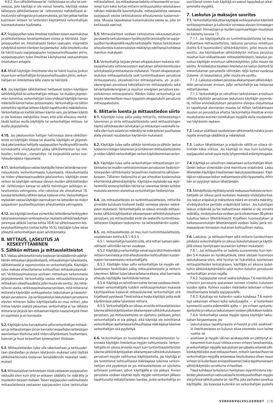 vahingoista ja kustannuksista, jos hän jatkaa haittaa tuottavan laitteen tai laitteiston käyttämistä verkonhaltijan huomautuksesta huolimatta. 4.7.