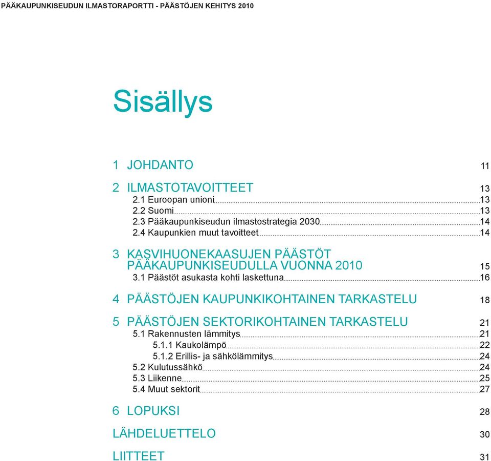 1 Päästöt asukasta kohti laskettuna 16 4 Päästöjen kaupunkikohtainen tarkastelu 18 5 Päästöjen sektorikohtainen tarkastelu 21 5.