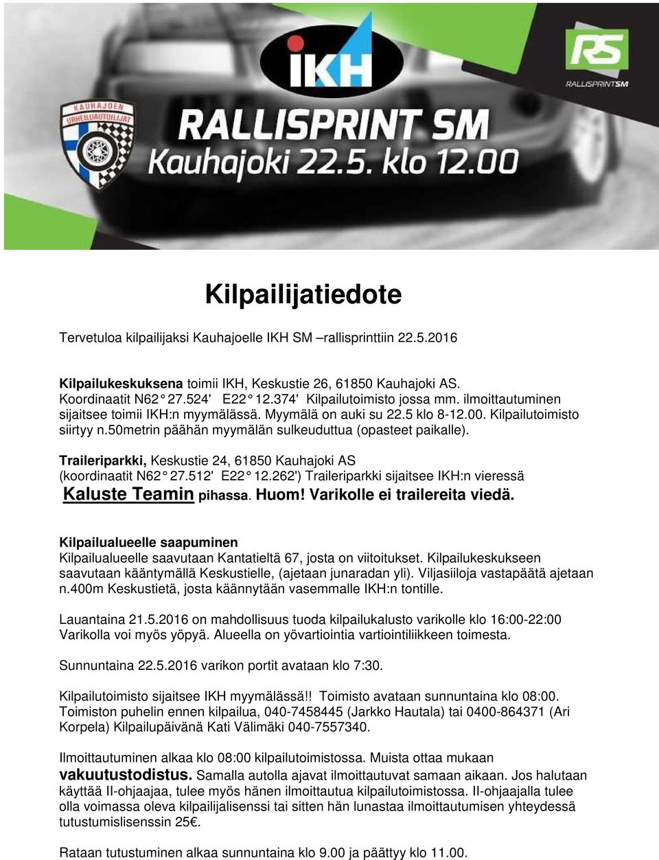 50metrin päähän myymälän sulkeuduttua (opasteet paikalle). Traileriparkki, Keskustie 24, 61850 Kauhajoki AS (koordinaatit N62 27.512' E22 12.