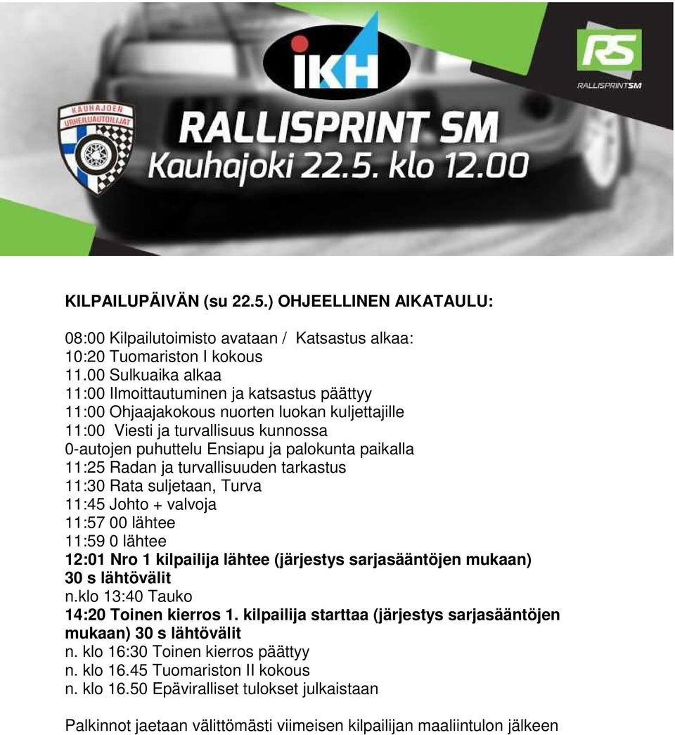 11:25 Radan ja turvallisuuden tarkastus 11:30 Rata suljetaan, Turva 11:45 Johto + valvoja 11:57 00 lähtee 11:59 0 lähtee 12:01 Nro 1 kilpailija lähtee (järjestys sarjasääntöjen mukaan) 30 s