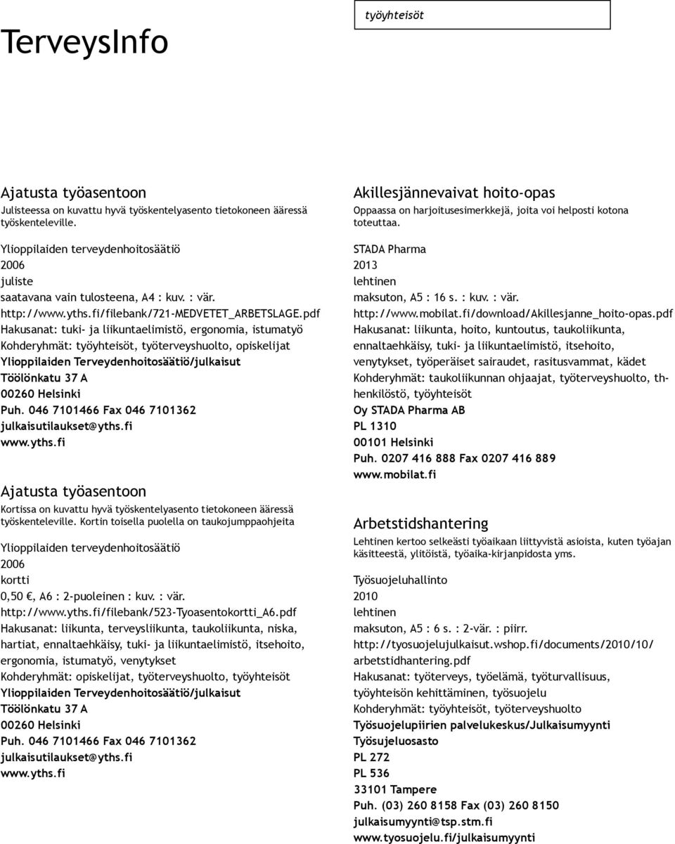 pdf Hakusanat: tuki ja liikuntaelimistö, ergonomia, istumatyö, opiskelijat Ylioppilaiden Terveydenhoitosäätiö/julkaisut Töölönkatu 37 A 00260 Helsinki Puh.