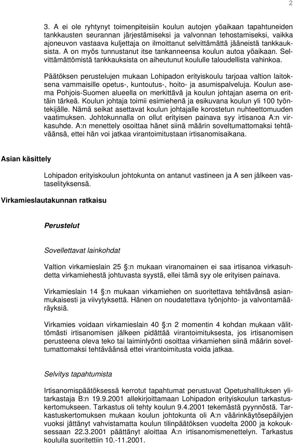 Päätöksen perustelujen mukaan Lohipadon erityiskoulu tarjoaa valtion laitoksena vammaisille opetus-, kuntoutus-, hoito- ja asumispalveluja.