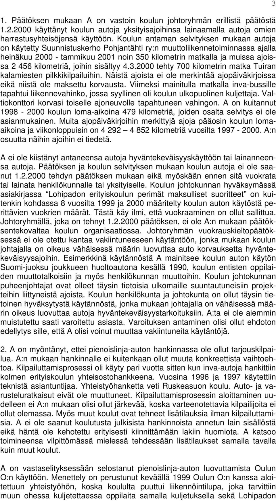 456 kilometriä, joihin sisältyy 4.3.2000 tehty 700 kilometrin matka Tuiran kalamiesten pilkkikilpailuihin. Näistä ajoista ei ole merkintää ajopäiväkirjoissa eikä niistä ole maksettu korvausta.