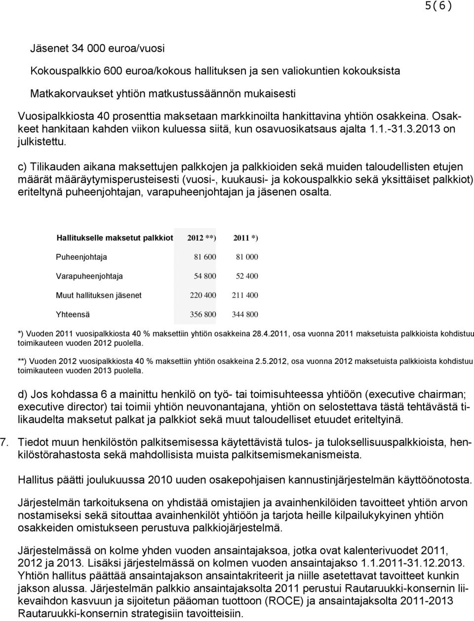 c) Tilikauden aikana maksettujen palkkojen ja palkkioiden sekä muiden taloudellisten etujen määrät määräytymisperusteisesti (vuosi-, kuukausi- ja kokouspalkkio sekä yksittäiset palkkiot) eriteltynä