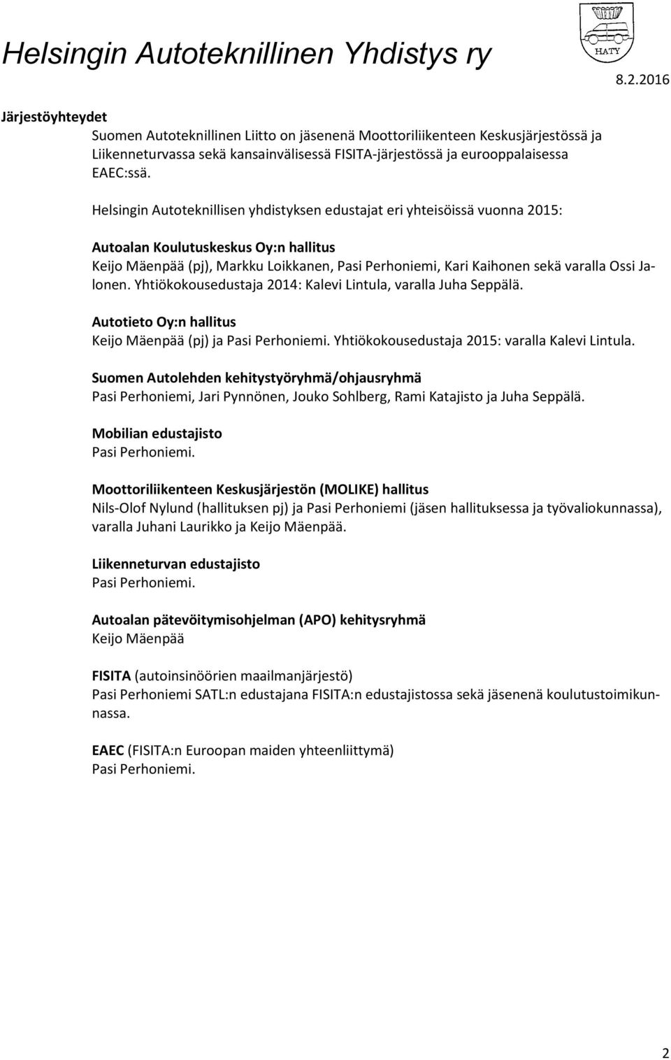 Ossi Jalonen. Yhtiökokousedustaja 2014: Kalevi Lintula, varalla Juha Seppälä. Autotieto Oy:n hallitus Keijo Mäenpää (pj) ja Pasi Perhoniemi. Yhtiökokousedustaja 2015: varalla Kalevi Lintula.