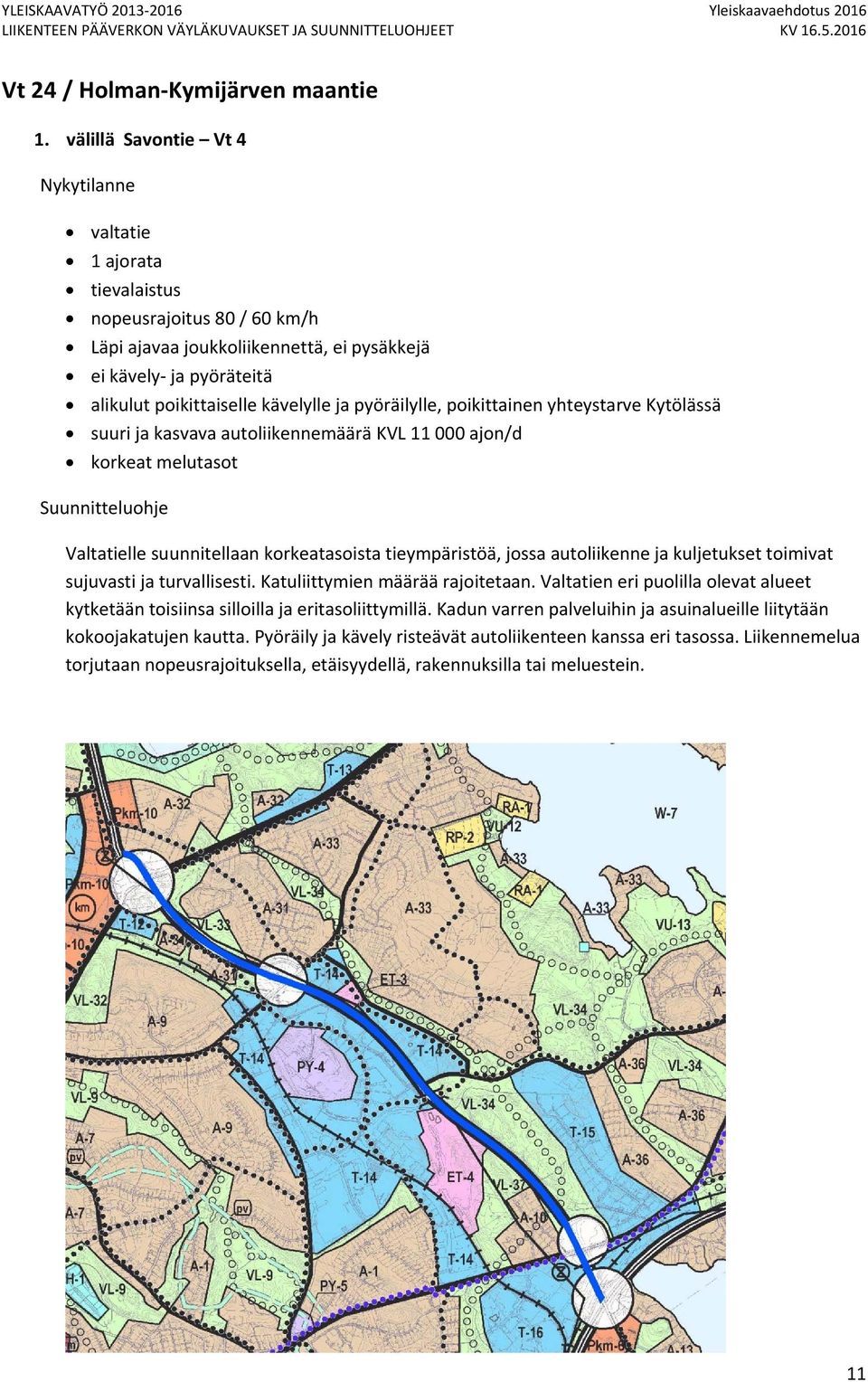 poikittainen yhteystarve Kytölässä suuri ja kasvava autoliikennemäärä KVL 11 000 ajon/d Valtatielle suunnitellaan korkeatasoista tieympäristöä, jossa autoliikenne ja kuljetukset toimivat sujuvasti ja