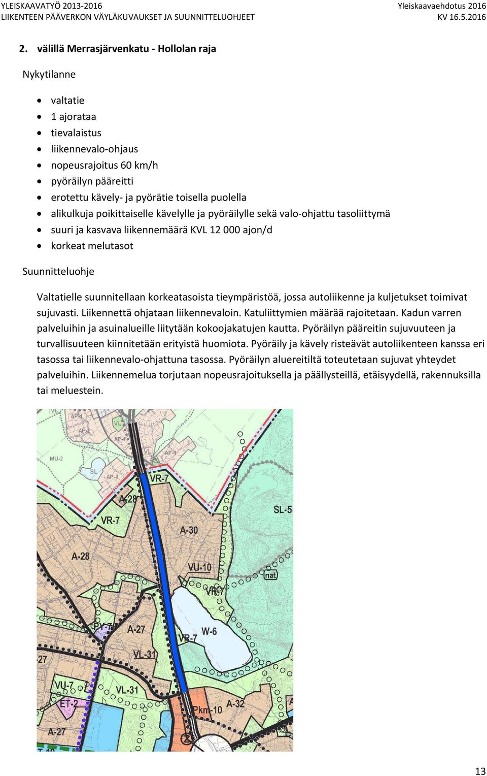 kuljetukset toimivat sujuvasti. Liikennettä ohjataan liikennevaloin. Katuliittymien määrää rajoitetaan. Kadun varren palveluihin ja asuinalueille liitytään kokoojakatujen kautta.