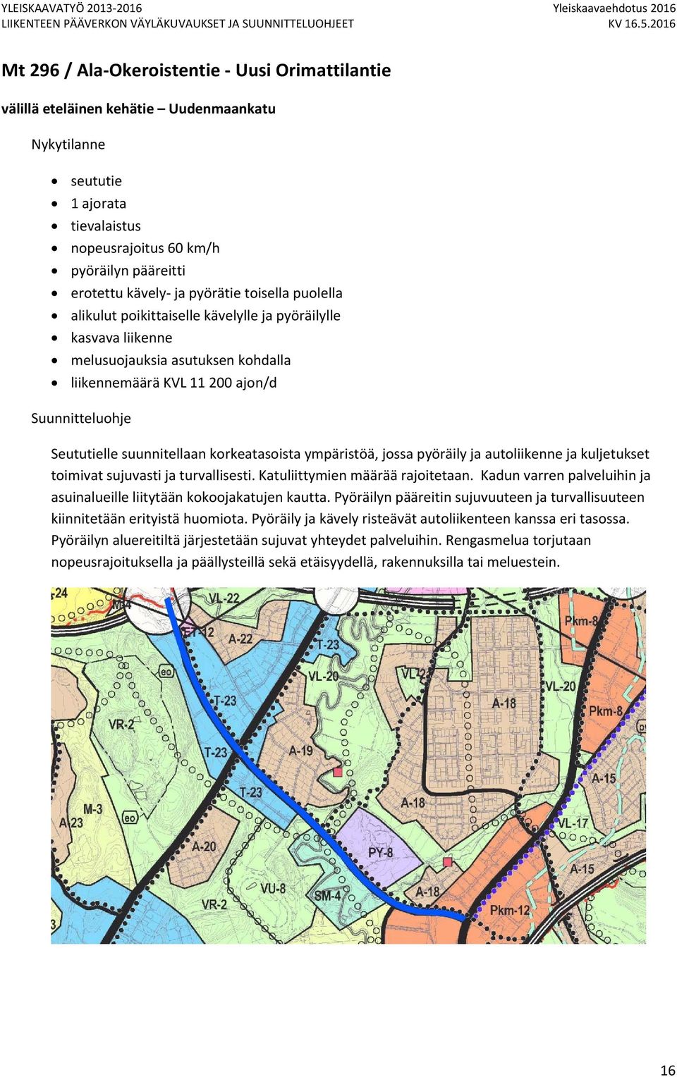 pyöräily ja autoliikenne ja kuljetukset toimivat sujuvasti ja turvallisesti. Katuliittymien määrää rajoitetaan. Kadun varren palveluihin ja asuinalueille liitytään kokoojakatujen kautta.