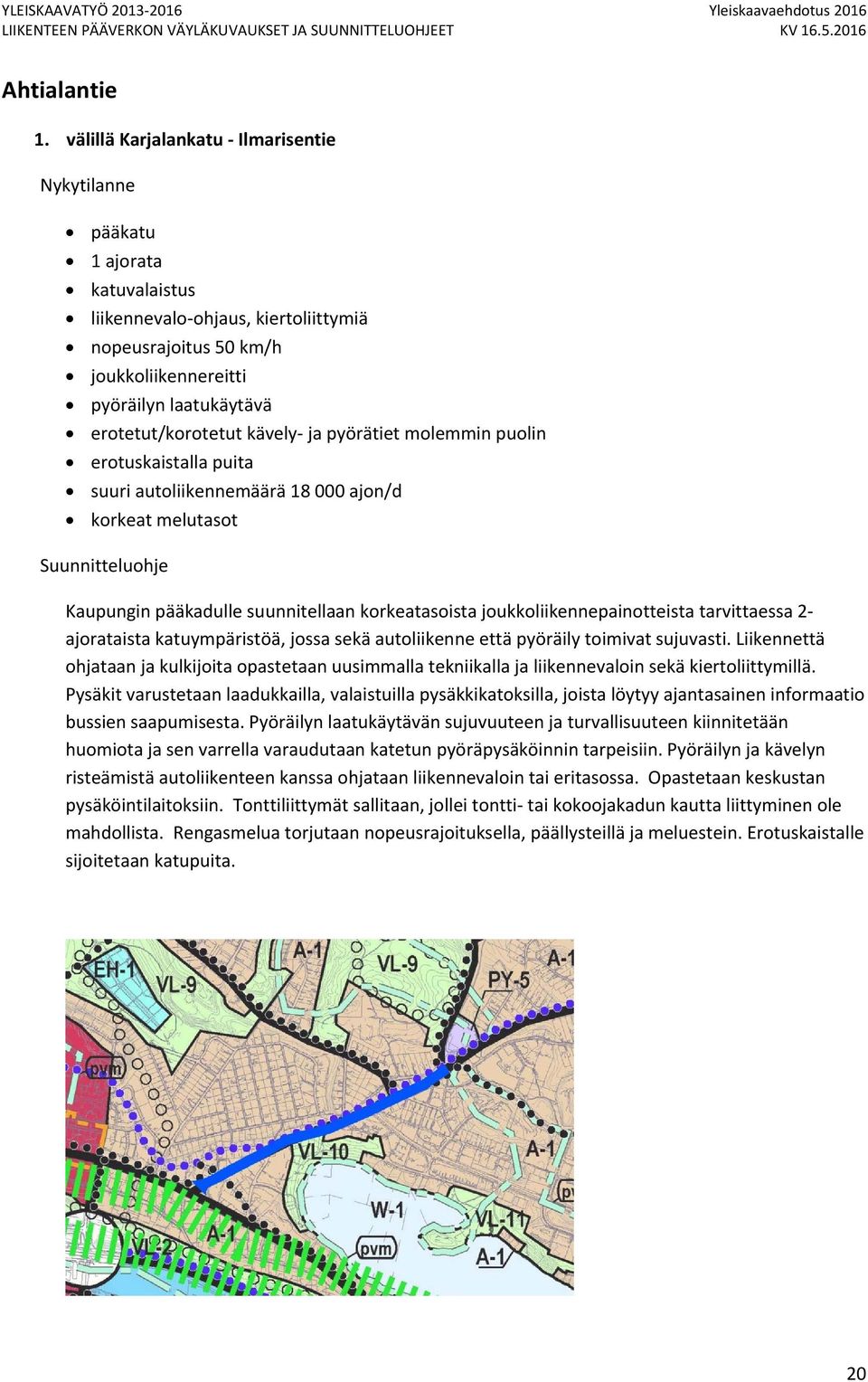 erotuskaistalla puita suuri autoliikennemäärä 18 000 ajon/d Kaupungin pääkadulle suunnitellaan korkeatasoista joukkoliikennepainotteista tarvittaessa 2 ajorataista katuympäristöä, jossa sekä