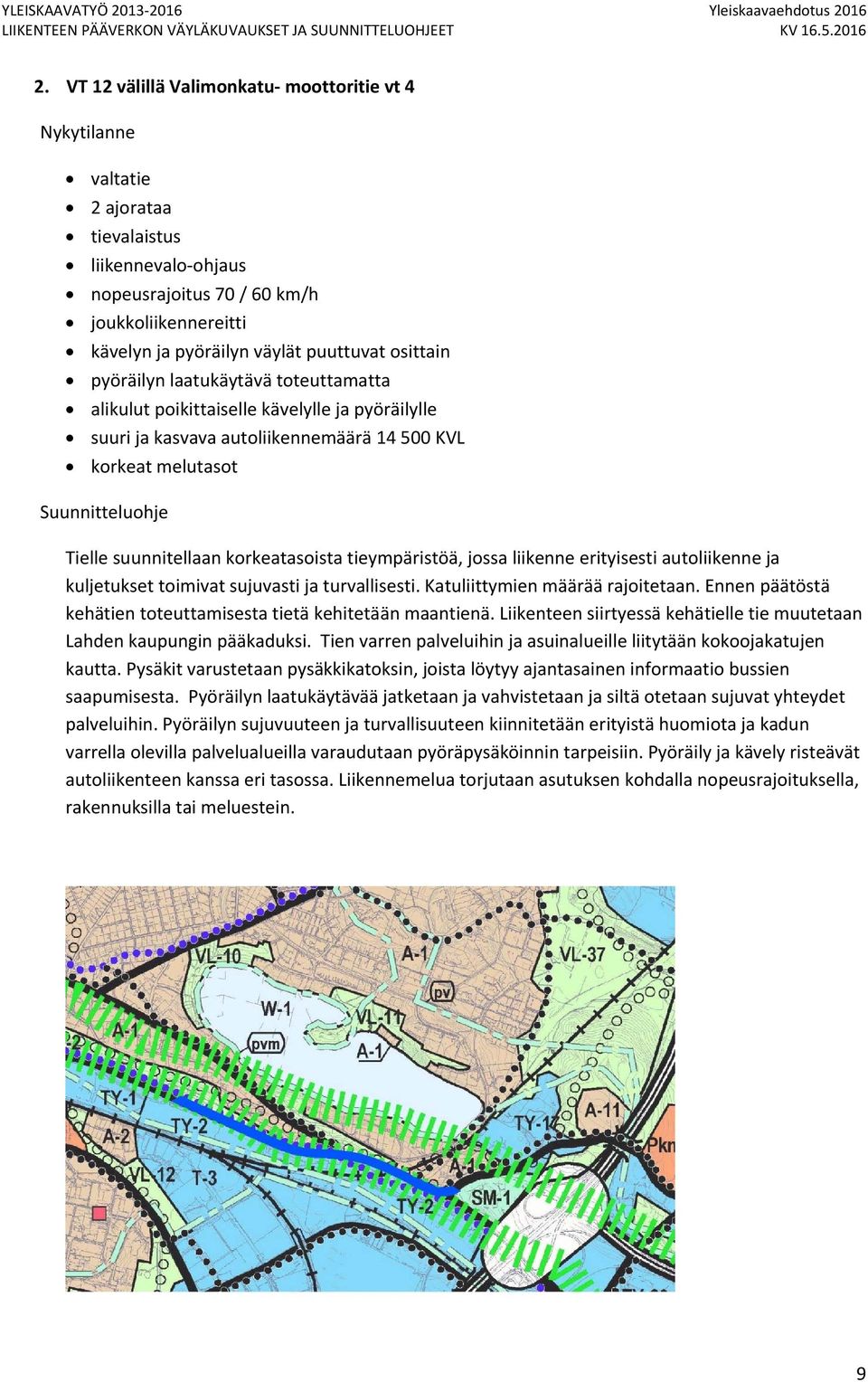 ja kuljetukset toimivat sujuvasti ja turvallisesti. Katuliittymien määrää rajoitetaan. Ennen päätöstä kehätien toteuttamisesta tietä kehitetään maantienä.