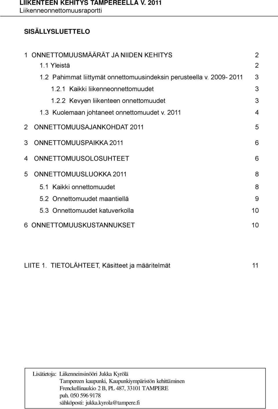 2 Onnettomuudet maantiellä 9 5.3 Onnettomuudet katuverkolla 10 6 ONNETTOMUUSKUSTANNUKSET 10 LIITE 1.