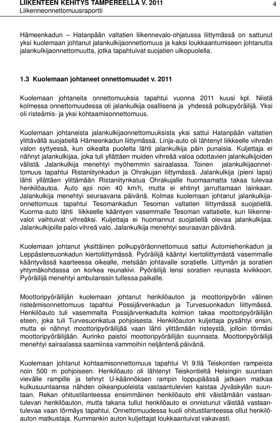 Niistä kolmessa onnettomuudessa oli jalankulkija osallisena ja yhdessä polkupyöräilijä. Yksi oli risteämis- ja yksi kohtaamisonnettomuus.