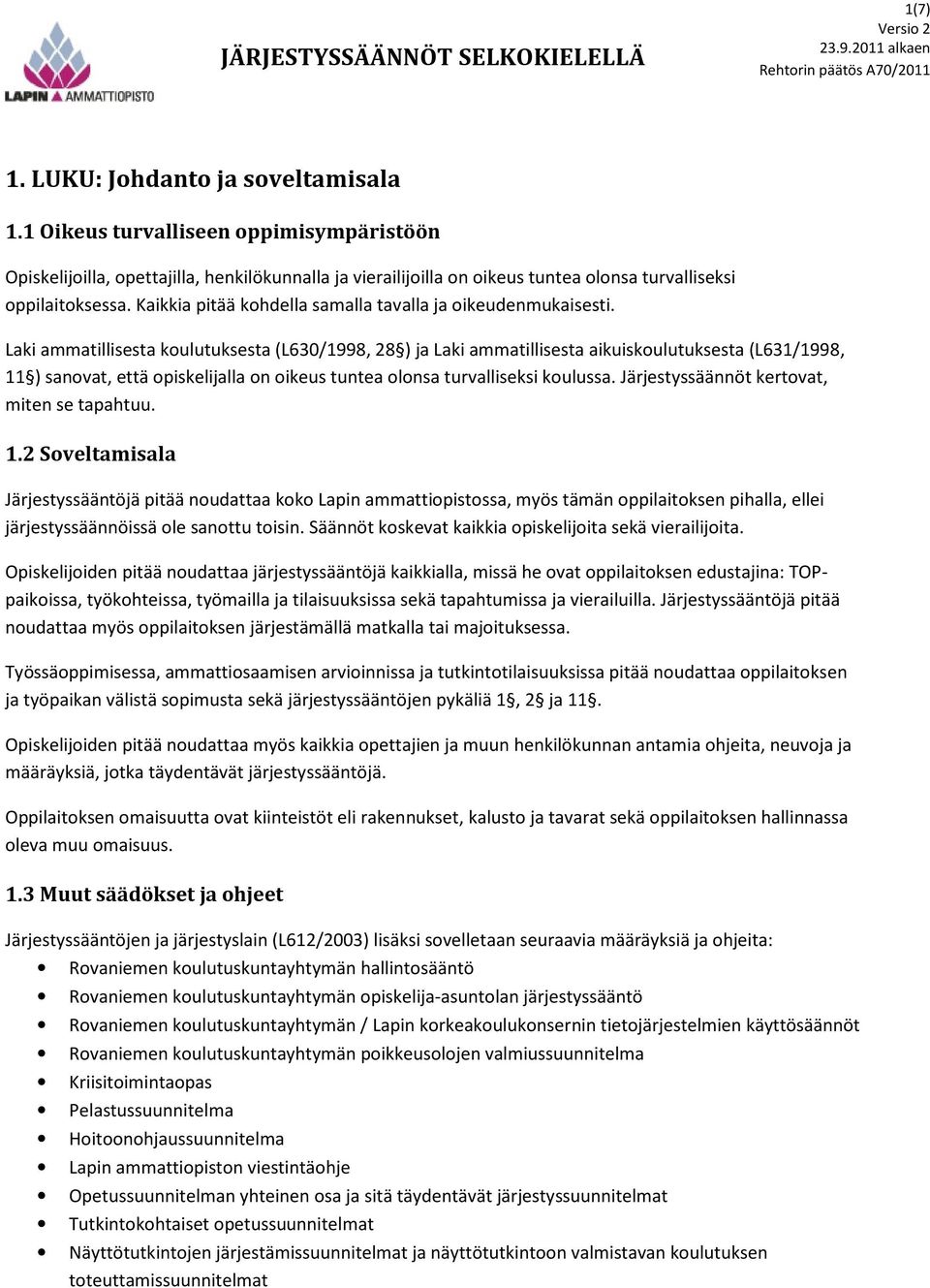 Laki ammatillisesta koulutuksesta (L630/1998, 28 ) ja Laki ammatillisesta aikuiskoulutuksesta (L631/1998, 11 ) sanovat, että opiskelijalla on oikeus tuntea olonsa turvalliseksi koulussa.